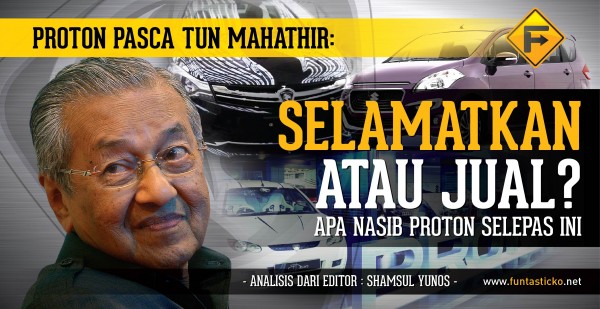 Proton pasca Tun Mahathir: Selamatkan atau jual? Apa nasib 